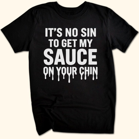 My Sauce, Your Chin T-Shirt
