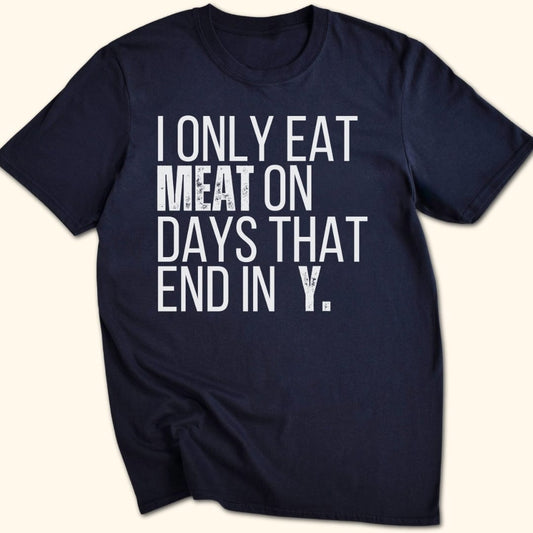 I Only Eat Meat On Days That End In Y T-Shirt