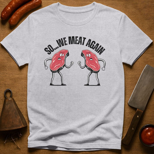 So...We Meat Again T-Shirt