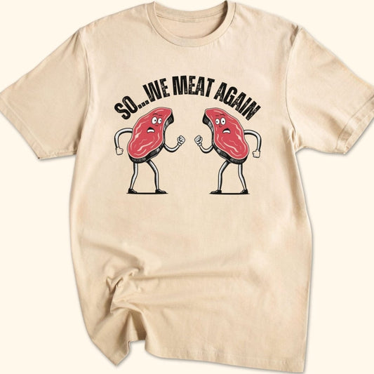 So...We Meat Again T-Shirt