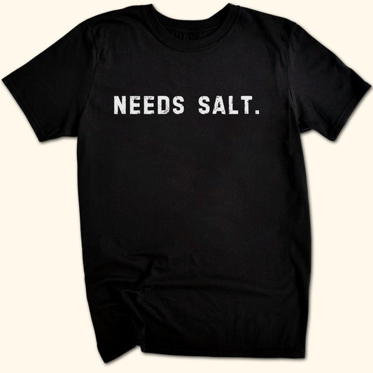 Needs Salt. T-Shirt