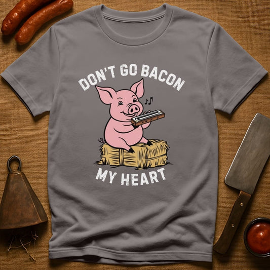 Don't Go Bacon My Heart T-Shirt