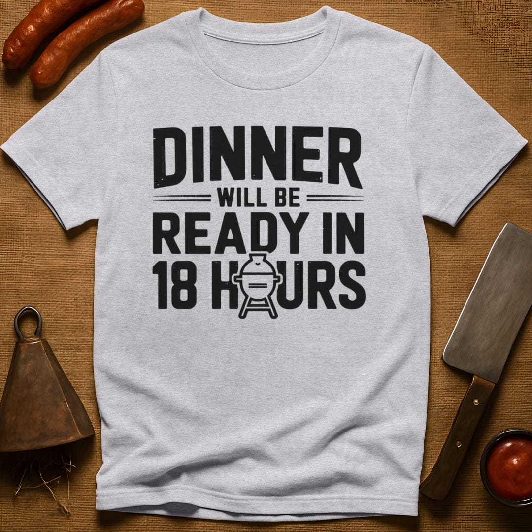 Dinner Will be Ready in 18 Hours T-Shirt