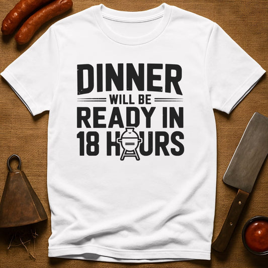 Dinner Will be Ready in 18 Hours T-Shirt