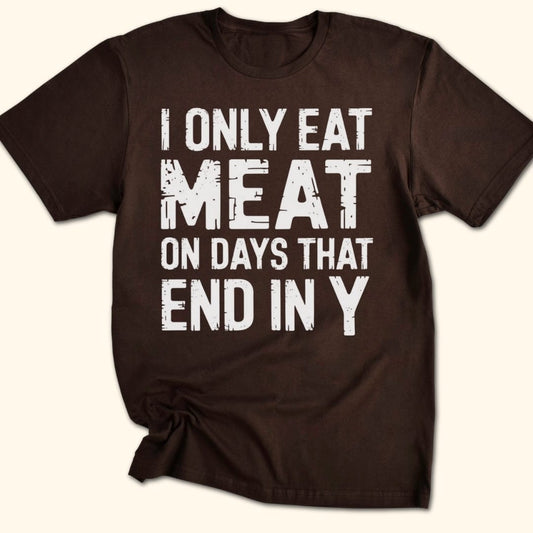 I Only Eat Meat On Days That End In Y T-Shirt