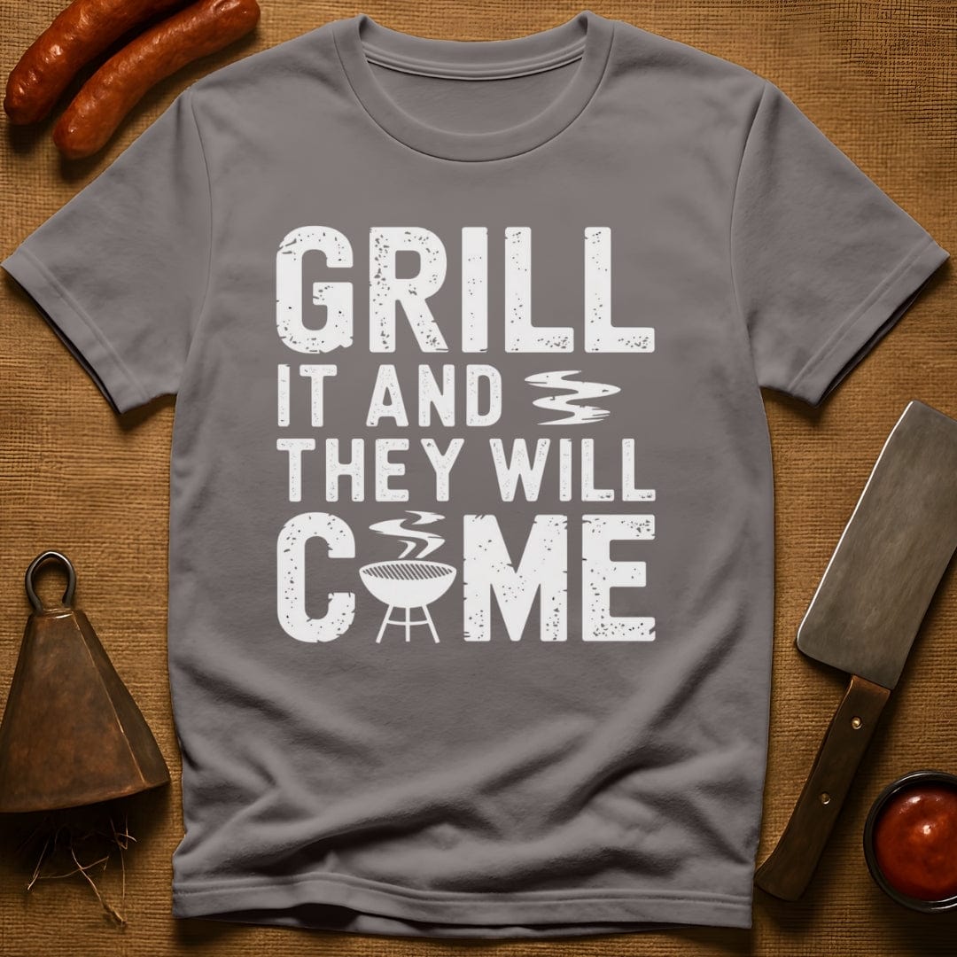 Grill it & They Will Come T-Shirt
