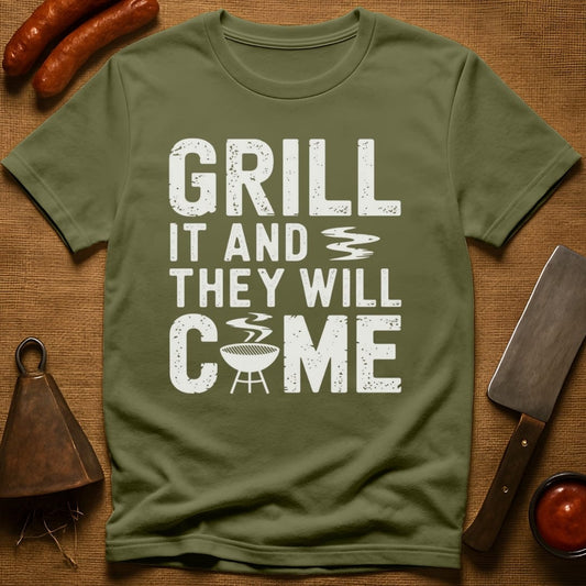 Grill it & They Will Come T-Shirt