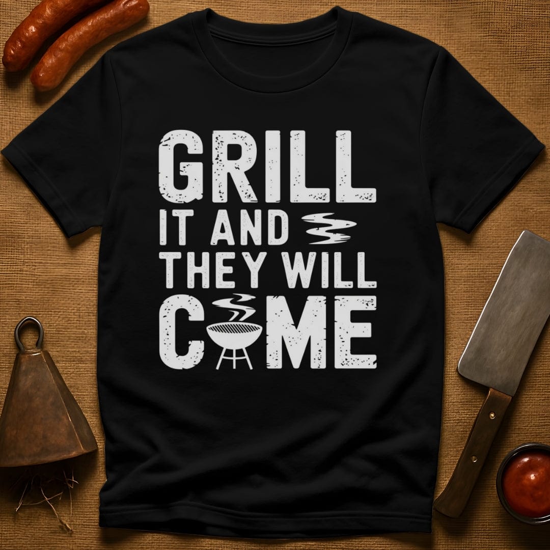 Grill it & They Will Come T-Shirt