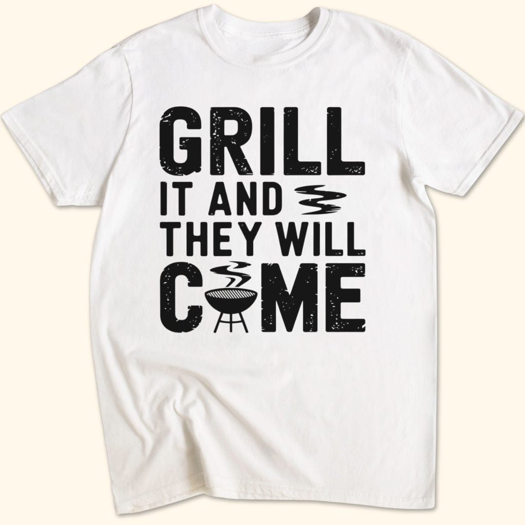 Grill it & They Will Come T-Shirt