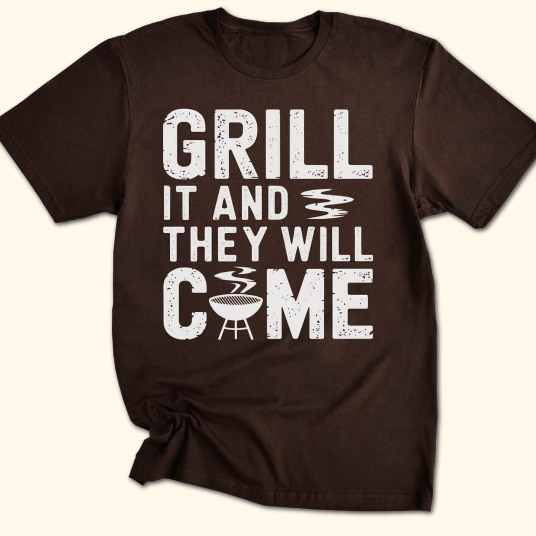 Grill it & They Will Come T-Shirt