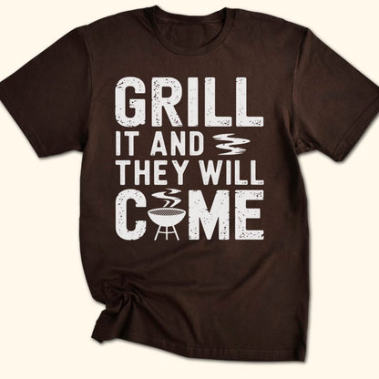 Grill it & They Will Come T-Shirt