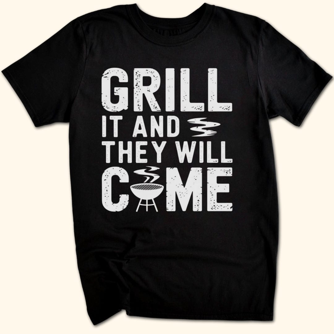 Grill it & They Will Come T-Shirt