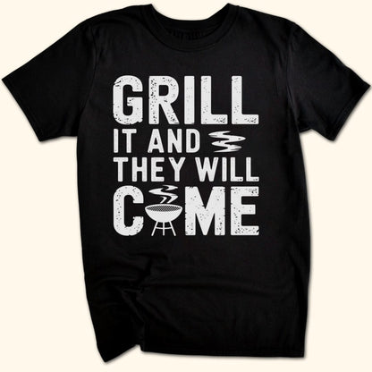 Grill it & They Will Come T-Shirt