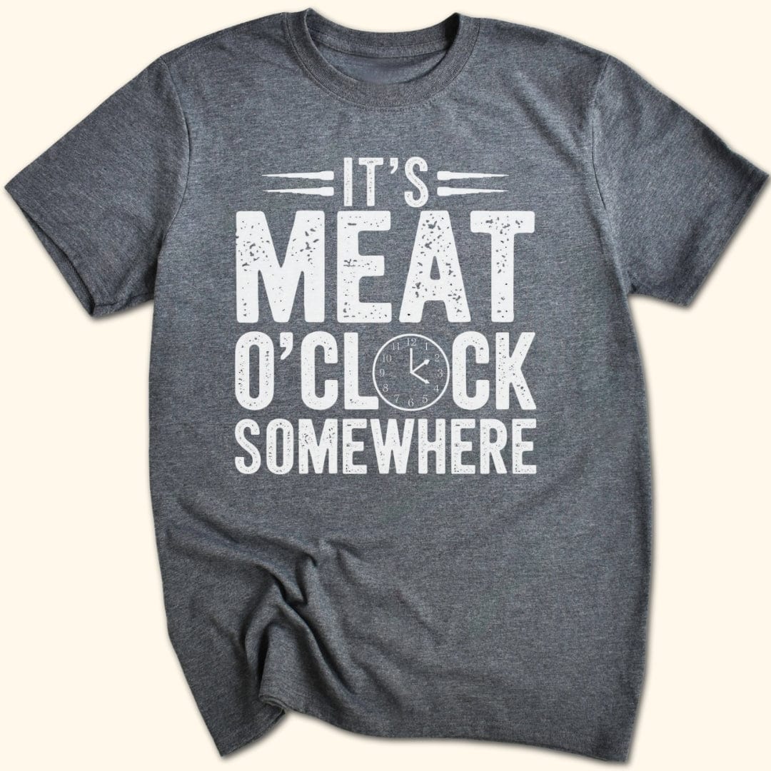 It's Meat O'Clock Somewhere T-Shirt