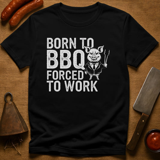 Born to BBQ, Forced to Work T-Shirt