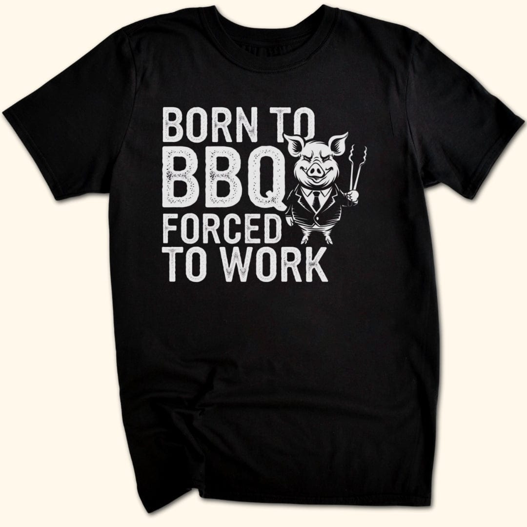 Born to BBQ, Forced to Work T-Shirt
