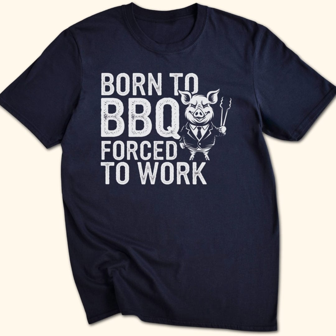 Born to BBQ, Forced to Work T-Shirt