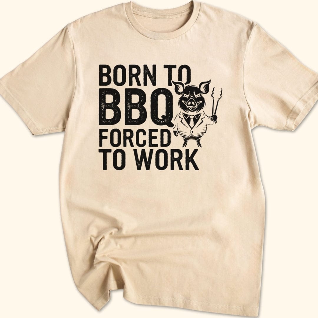 Born to BBQ, Forced to Work T-Shirt