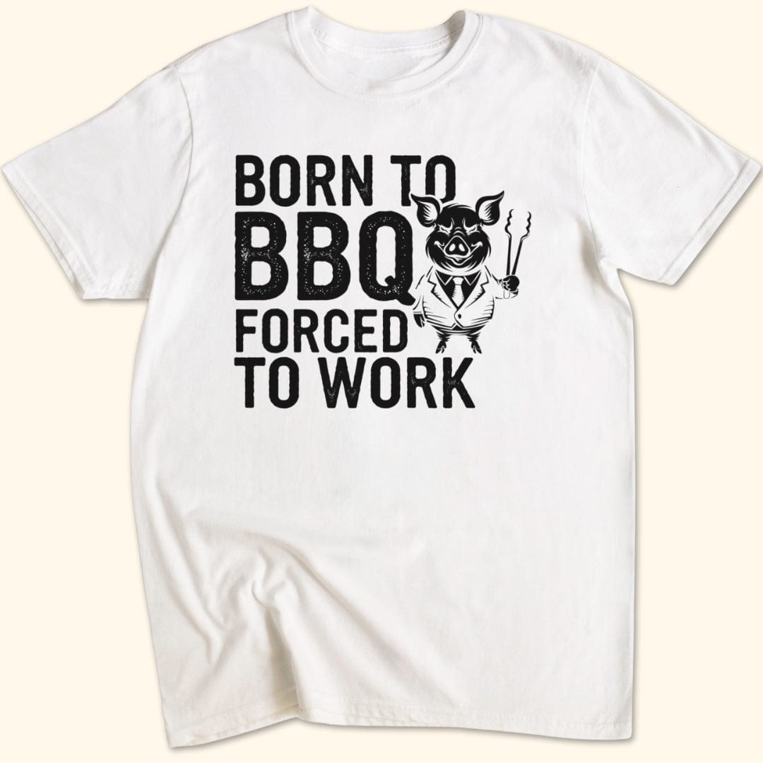 Born to BBQ, Forced to Work T-Shirt