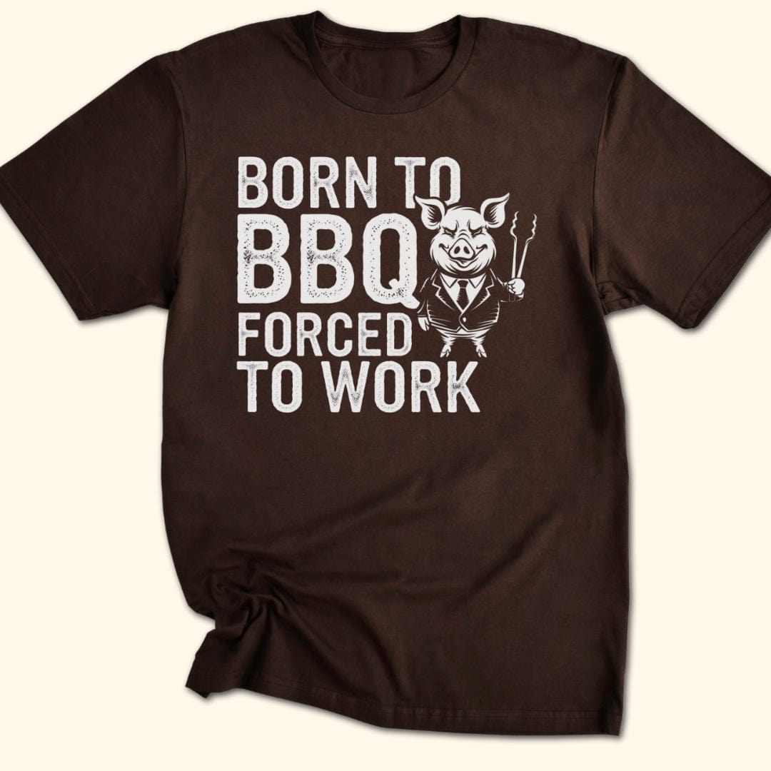 Born to BBQ, Forced to Work T-Shirt