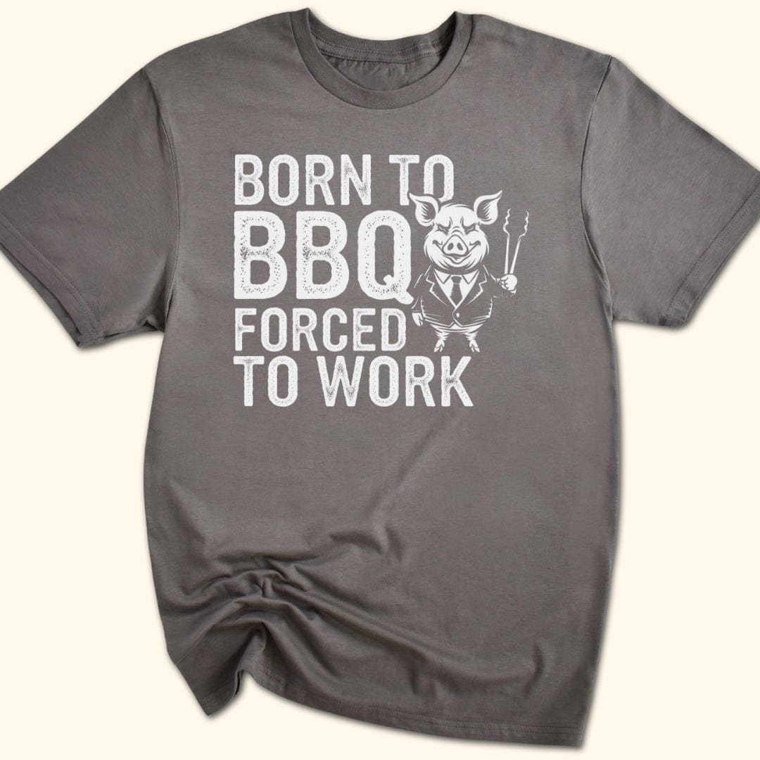 Born to BBQ, Forced to Work T-Shirt