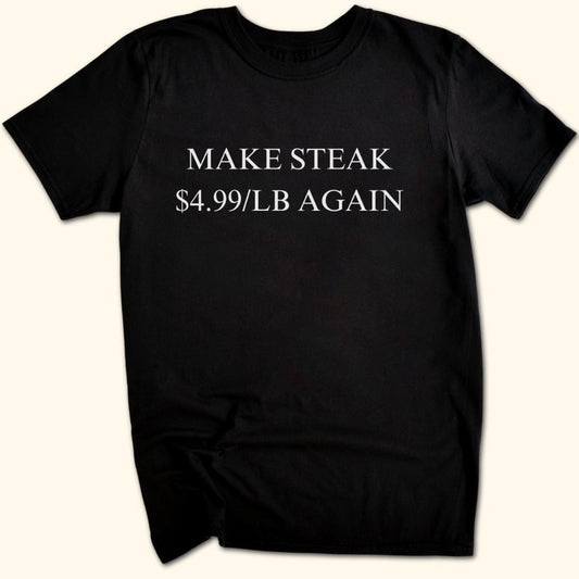 Make Steak $4.99/lb Again T-Shirt
