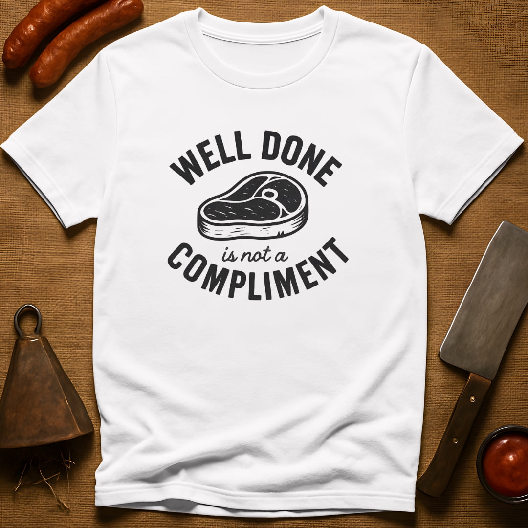 Well Done is Not a Compliment T-Shirt