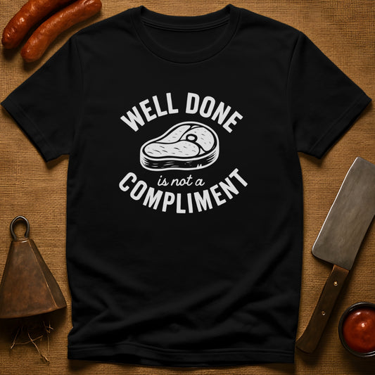 Well Done is Not a Compliment T-Shirt