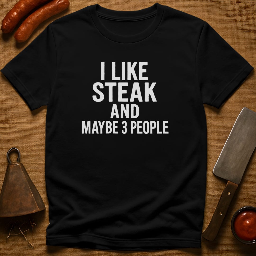 I Like Steak…and Maybe 3 People T-Shirt