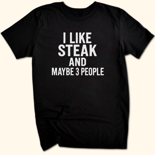 I Like Steak…and Maybe 3 People T-Shirt