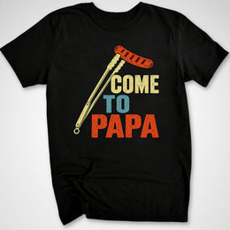 Come To Papa T-Shirt