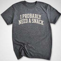 Probably Need a Snack T-Shirt