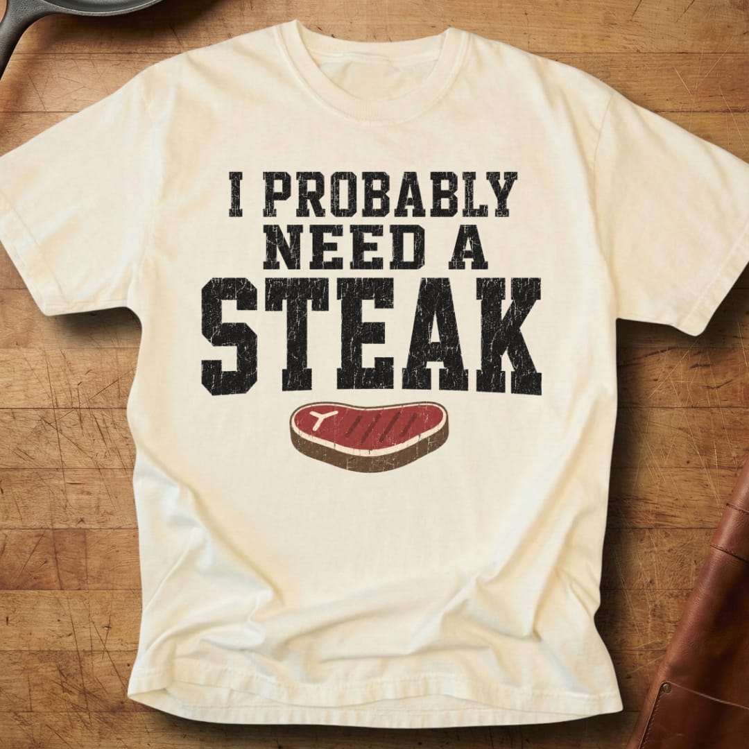 Probably Need a Steak — Premium Tee