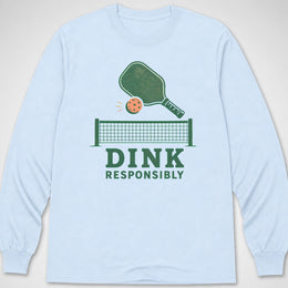 Dink Responsibly — Long Sleeve Tee