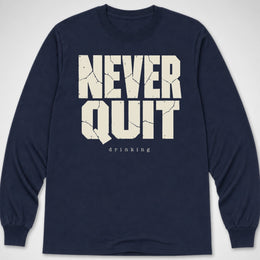 Never Quit Drinking — Long Sleeve Tee