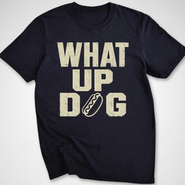 What Up Dog T-Shirt