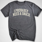 Probably Need a Snack T-Shirt