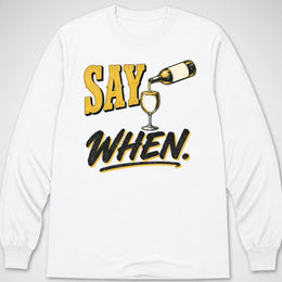 Say When — Long Sleeve Tee